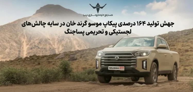 جهش تولید ۱۶۴ درصدی پیکاپ موسو گرند خان در سایه چالش‌های لجستیکی و تحریمی پساجنگ
