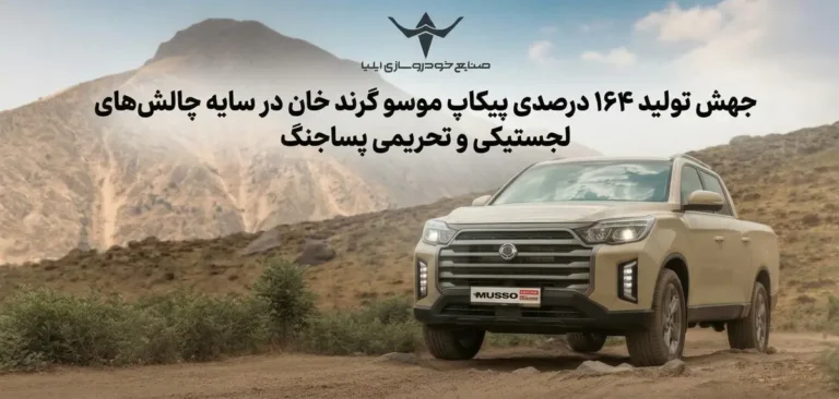 جهش تولید ۱۶۴ درصدی پیکاپ موسو گرند خان در سایه چالش‌های لجستیکی و تحریمی پساجنگ